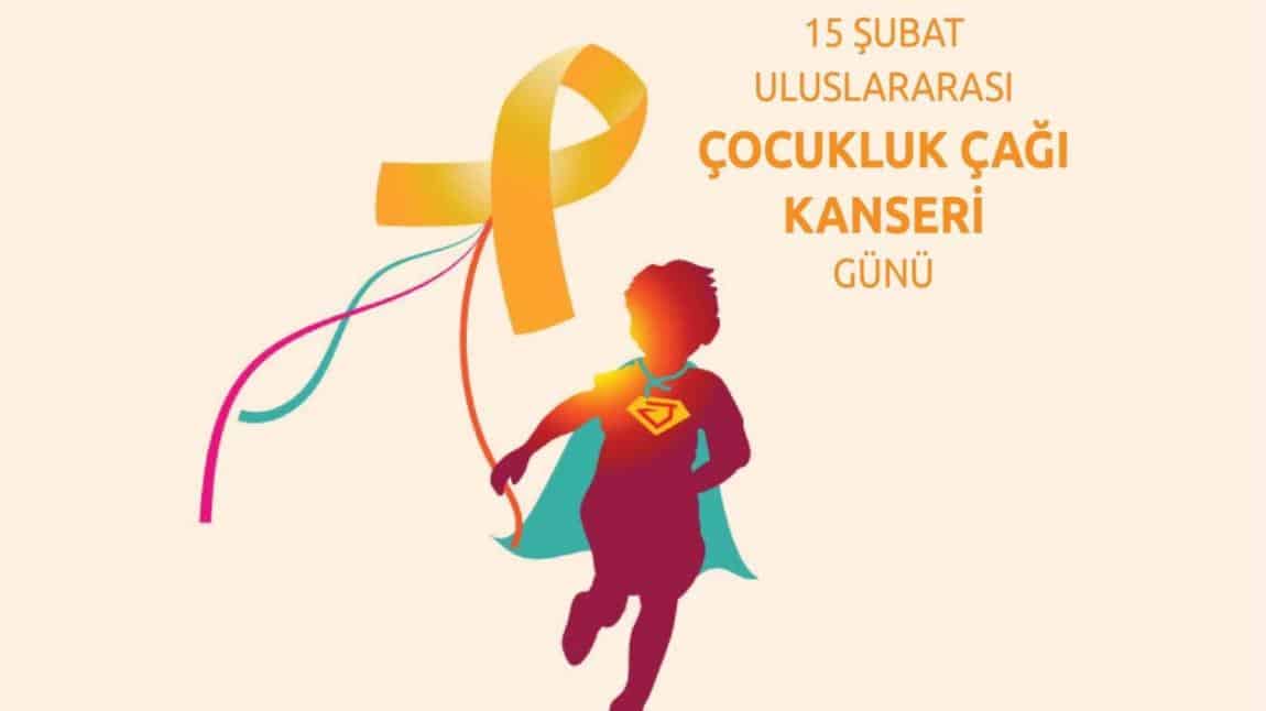 15 ŞUBAT ÇOCUKLUK ÇAĞI KANSERİ FARKINDALIK AYI